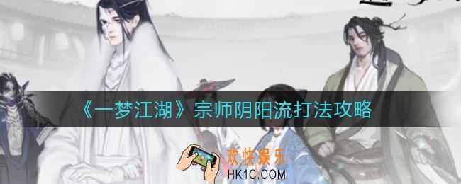 一梦江湖宗师阴阳流怎么打_宗师阴阳流打法攻略