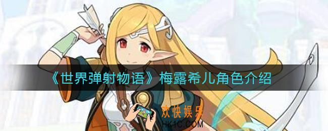 世界弹射物语梅露希儿怎么样_梅露希儿角色介绍