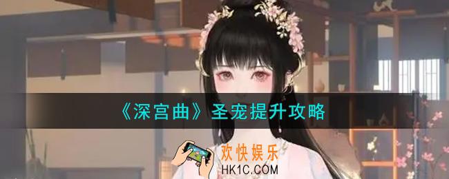 深宫曲圣宠怎么提升_圣宠提升攻略