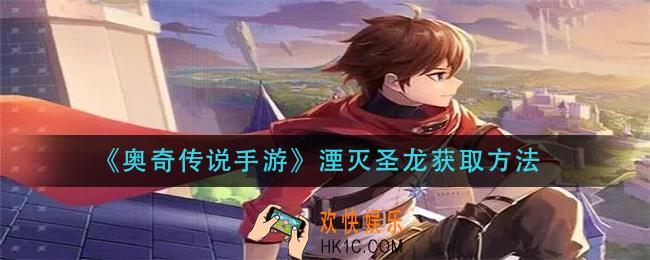 奥奇传说手游湮灭圣龙怎么获得_湮灭圣龙获取方法