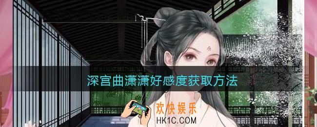 深宫曲潇潇好感度怎么刷_潇潇好感度获取方法