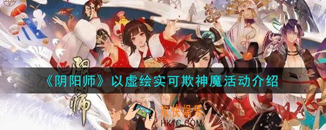 阴阳师以虚绘实可欺神魔活动内容奖励详解_以虚绘实可欺神魔活动介绍