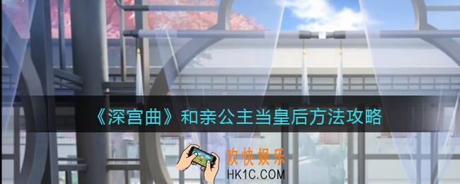 深宫曲和亲公主怎么当皇后_和亲公主当皇后方法攻略