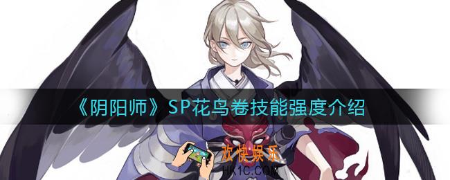 ​阴阳师SP花鸟卷技能是什么_​SP花鸟卷技能强度介绍