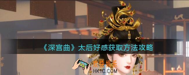 深宫曲太后好感怎么刷_太后好感获取方法攻略