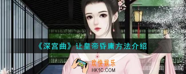深宫曲妖妃线怎么让皇帝昏庸_让皇帝昏庸方法介绍
