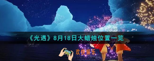 光遇8月18日大蜡烛在哪里_光遇8月18号大蜡烛位置一览