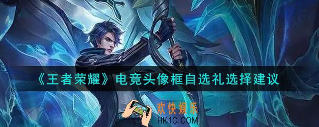 王者荣耀电竞头像框自选礼选哪个好_电竞头像框自选礼选择建议