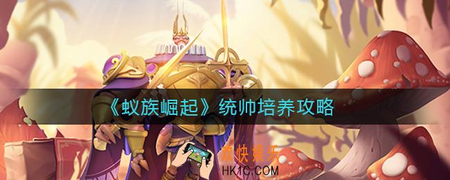 蚁族崛起统帅怎么培养_统帅培养攻略