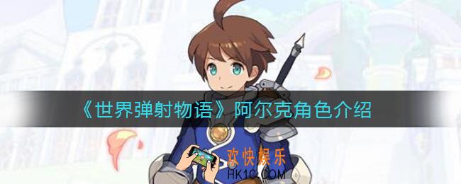 世界弹射物语阿尔克怎么样_阿尔克角色介绍