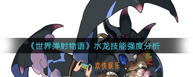 世界弹射物语水龙技能怎么样_水龙技能强度分析