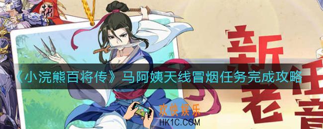 小浣熊百将传马阿姨天线冒烟任务怎么做_马阿姨天线冒烟任务完成攻略
