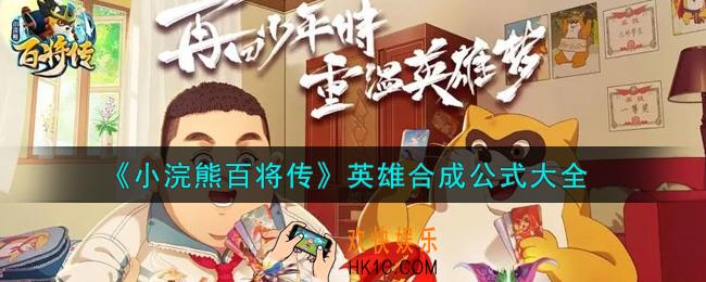小浣熊百将传英雄合成公式有哪些_英雄合成公式大全
