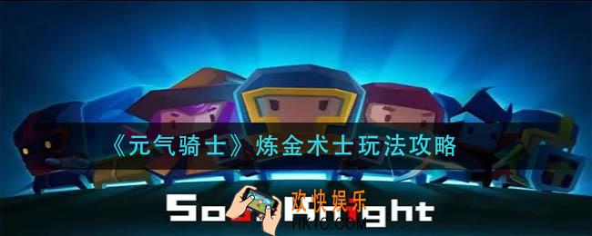 元气骑士炼金术士怎么玩_炼金术士玩法攻略