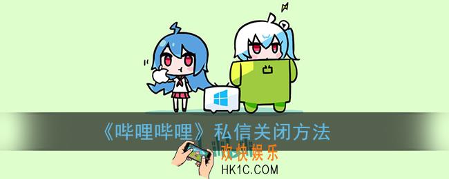 b站私信怎么关_哔哩哔哩私信关闭方法