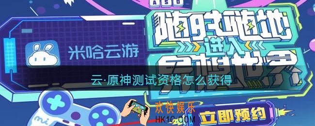 云·原神测试资格怎么获得_原神云游戏测试资格获取方法