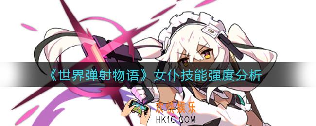 世界弹射物语女仆怎么样_女仆技能强度分析