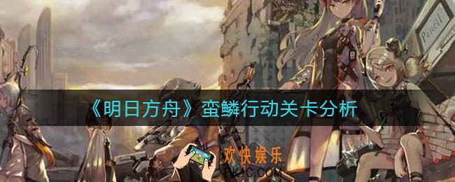 明日方舟蛮鳞行动怎么过_蛮鳞行动关卡分析