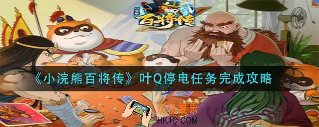 小浣熊百将传叶Q停电任务怎么做_叶Q停电任务完成攻略
