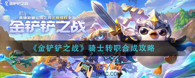 金铲铲之战骑士转职怎么合成_骑士转职合成攻略