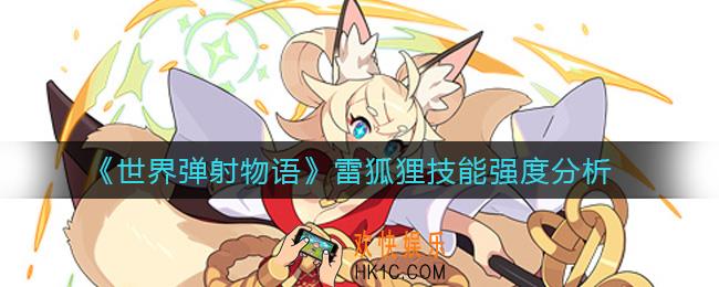世界弹射物语雷狐狸怎么样_雷狐狸技能强度分析
