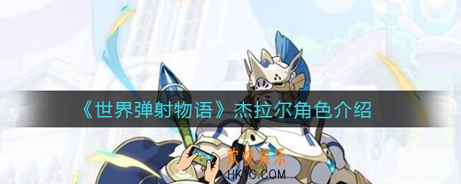世界弹射物语杰拉尔怎么样_杰拉尔角色介绍