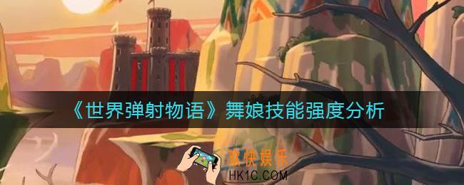 世界弹射物语舞娘怎么样_舞娘技能强度分析