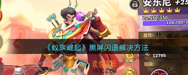 蚁族崛起黑屏闪退怎么办_蚁族崛起手游黑屏闪退解决方法