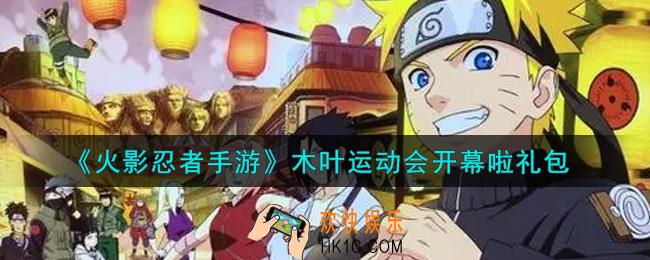 火影忍者手游木叶运动会开幕啦礼包2021_木叶运动会开幕啦礼包在哪领