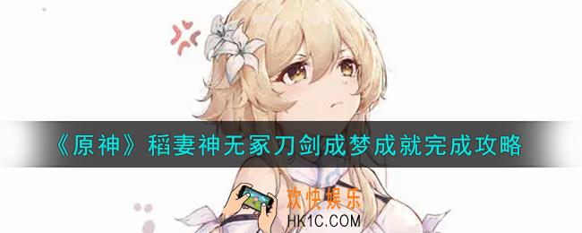 原神稻妻神无冢刀剑成梦成就怎么做_稻妻神无冢刀剑成梦成就完成攻略