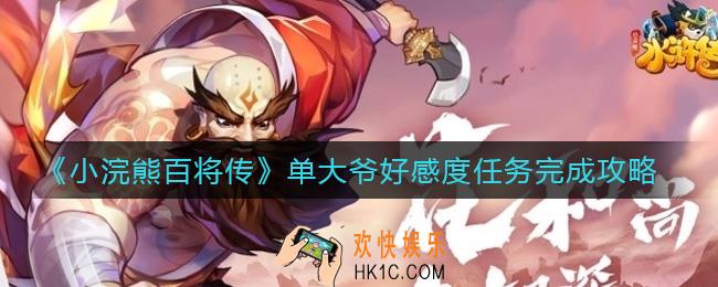 小浣熊百将传单大爷好感度任务怎么做_单大爷好感度任务完成攻略