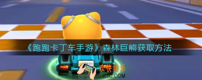 跑跑卡丁车手游森林巨熊怎么获得_森林巨熊获取方法