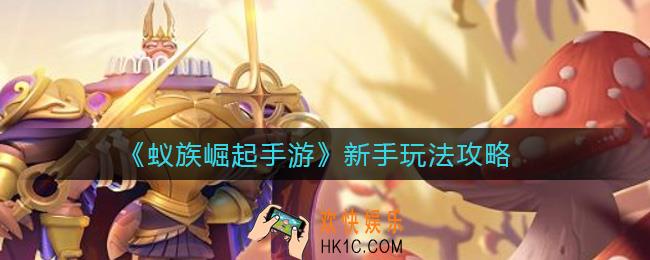 蚁族崛起手游新手怎么玩_新手玩法攻略
