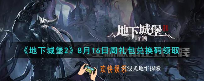地下城堡2黑暗觉醒8月16日周礼包兑换码是什么_8月16日周礼包码在哪领2021