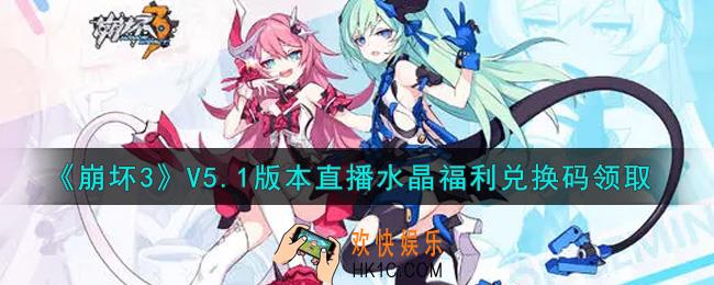 崩坏3手游V5.1版本直播水晶福利兑换码哪里领_最新CDK礼包领取地址2021