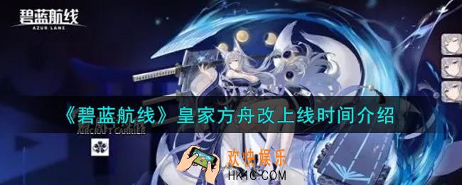 碧蓝航线皇家方舟改什么时候上线_皇家方舟改上线时间介绍