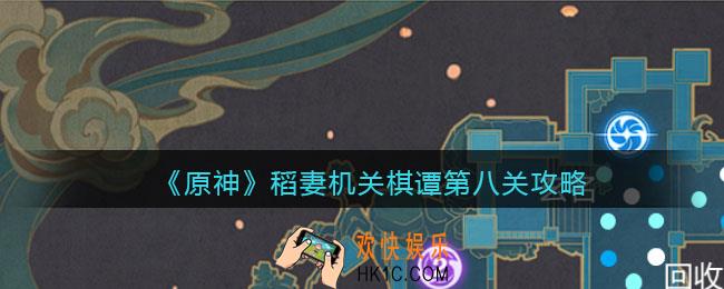 原神稻妻机关棋谭第八关攻略_稻妻机关棋谭第八关怎么过