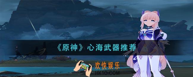 原神心海武器用什么_心海武器推荐