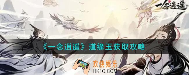 一念逍遥道缘玉怎么获得_道缘玉获取攻略