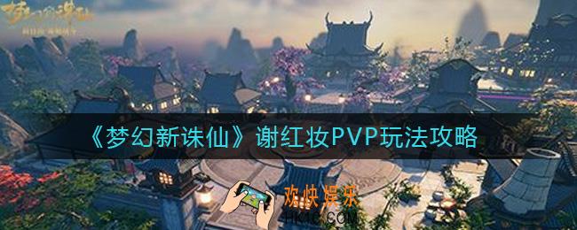 梦幻新诛仙谢红妆PVP怎么玩_谢红妆PVP玩法攻略