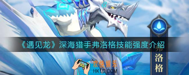 遇见龙深海猎手弗洛格怎么样_深海猎手弗洛格技能强度介绍