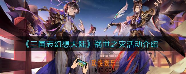 三国志幻想大陆祸世之灾活动怎么样_祸世之灾活动介绍