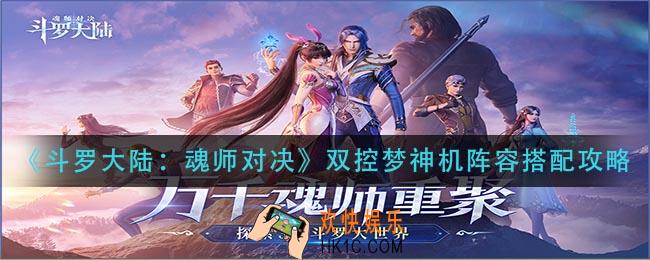 斗罗大陆魂师对决双控梦神机阵容怎么搭配_双控梦神机阵容搭配攻略