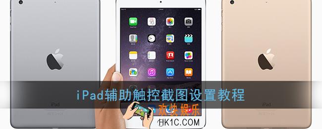 ipad怎么设置点两下截屏_苹果平板辅助触控截图设置教程