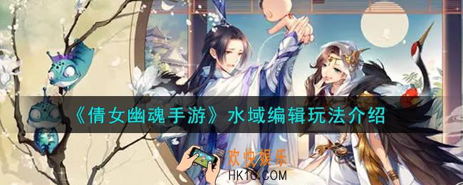 倩女幽魂手游水域编辑怎么玩_水域编辑玩法介绍