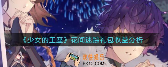 少女的王座花间迷踪礼包性价比怎么样_花间迷踪礼包收益分析