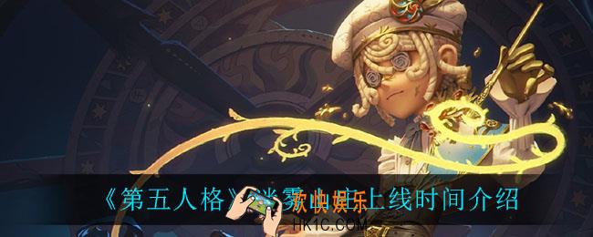 第五人格迷雾山庄什么时候上线_迷雾山庄上线时间介绍