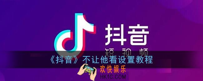 抖音怎么设置不让某个人看_抖音不让他看设置教程