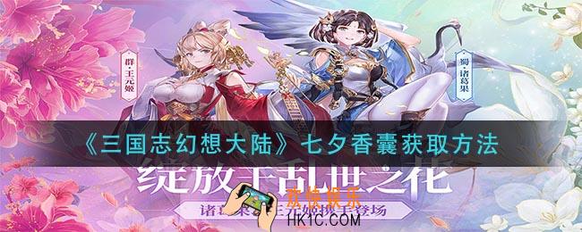 三国志幻想大陆七夕香囊怎么获得_七夕香囊获取方法