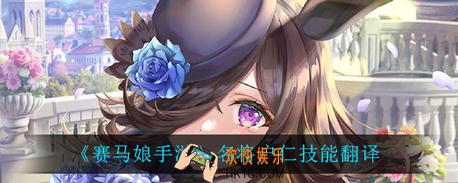 赛马娘手游名将户仁技能是什么_名将户仁技能翻译